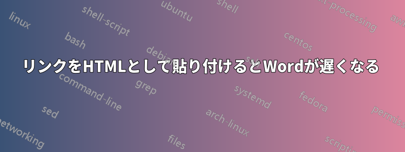 リンクをHTMLとして貼り付けるとWordが遅くなる