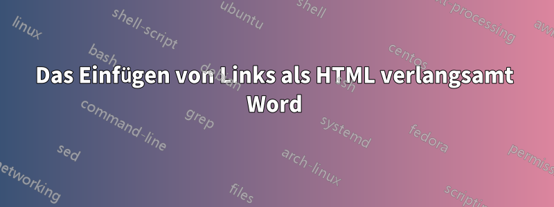 Das Einfügen von Links als HTML verlangsamt Word