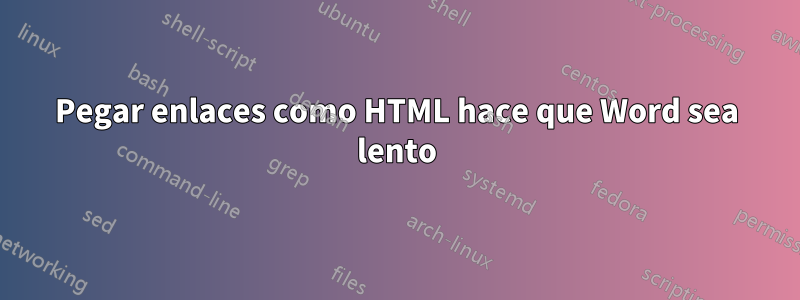 Pegar enlaces como HTML hace que Word sea lento