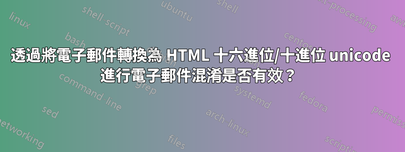 透過將電子郵件轉換為 HTML 十六進位/十進位 unicode 進行電子郵件混淆是否有效？ 