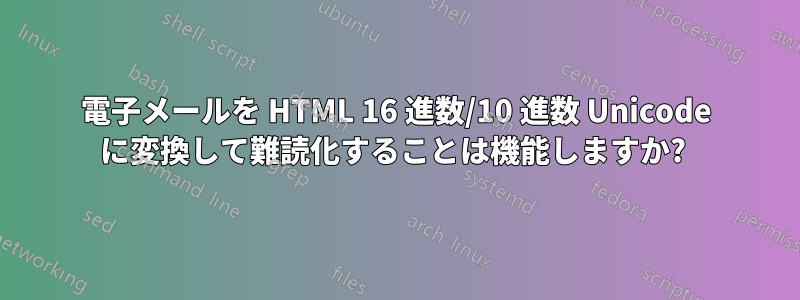 電子メールを HTML 16 進数/10 進数 Unicode に変換して難読化することは機能しますか? 