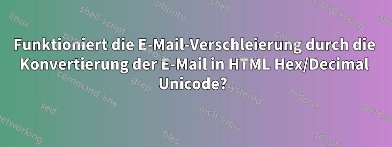 Funktioniert die E-Mail-Verschleierung durch die Konvertierung der E-Mail in HTML Hex/Decimal Unicode? 