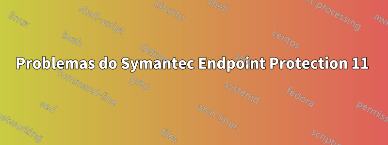 Problemas do Symantec Endpoint Protection 11