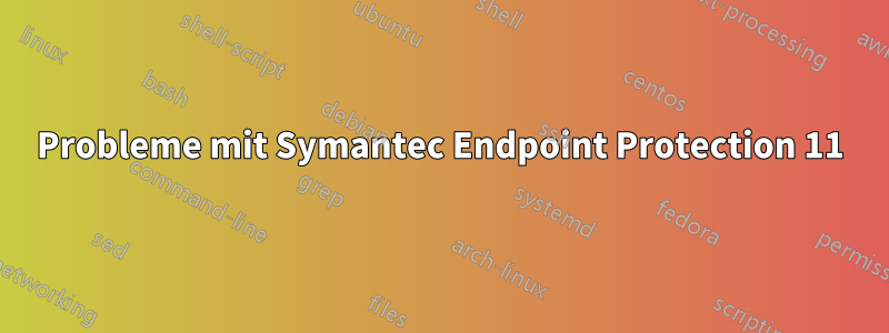 Probleme mit Symantec Endpoint Protection 11