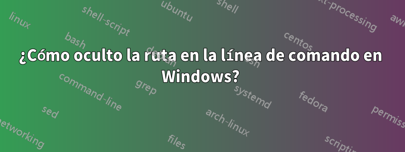 ¿Cómo oculto la ruta en la línea de comando en Windows?