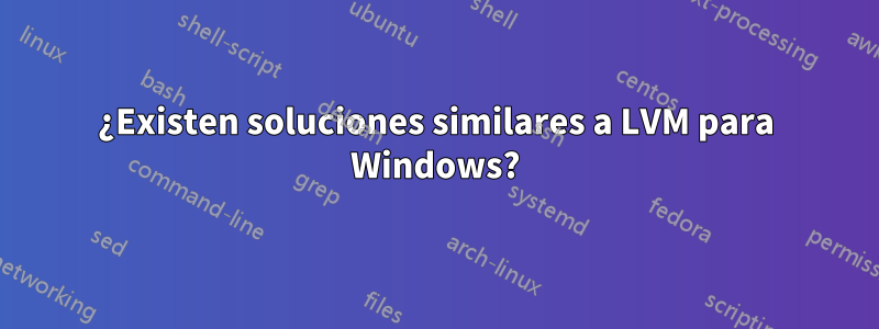 ¿Existen soluciones similares a LVM para Windows?