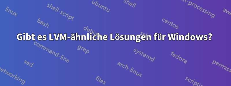 Gibt es LVM-ähnliche Lösungen für Windows?