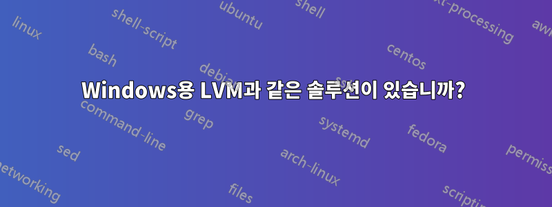 Windows용 LVM과 같은 솔루션이 있습니까?