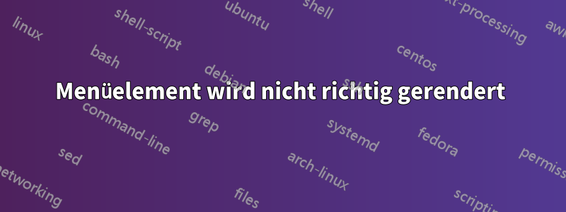 Menüelement wird nicht richtig gerendert