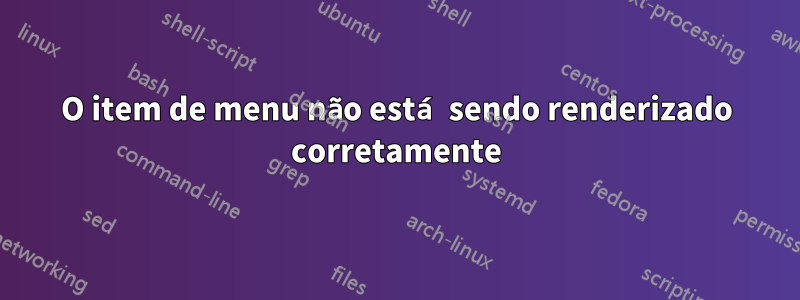 O item de menu não está sendo renderizado corretamente