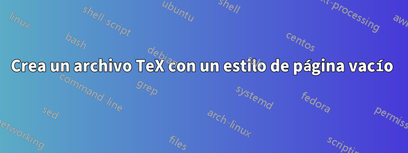 Crea un archivo TeX con un estilo de página vacío