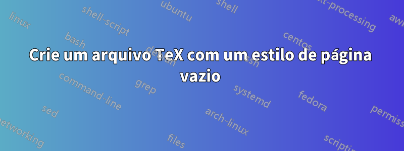 Crie um arquivo TeX com um estilo de página vazio