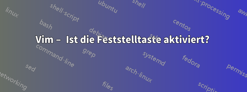 Vim – Ist die Feststelltaste aktiviert?