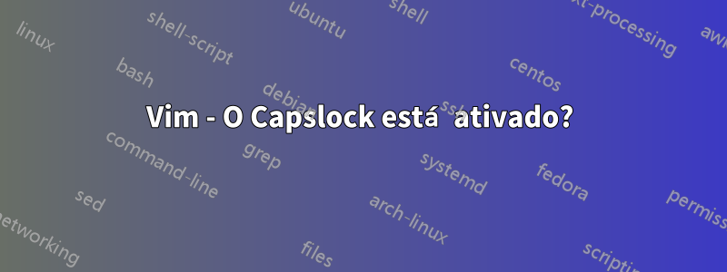 Vim - O Capslock está ativado?