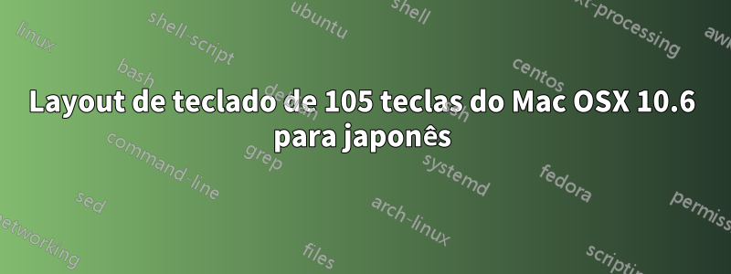 Layout de teclado de 105 teclas do Mac OSX 10.6 para japonês