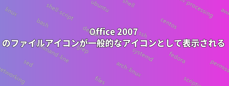 Office 2007 のファイルアイコンが一般的なアイコンとして表示される