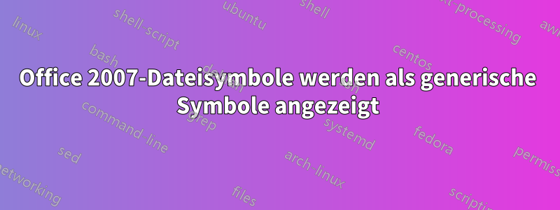 Office 2007-Dateisymbole werden als generische Symbole angezeigt