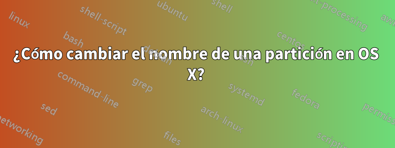 ¿Cómo cambiar el nombre de una partición en OS X?