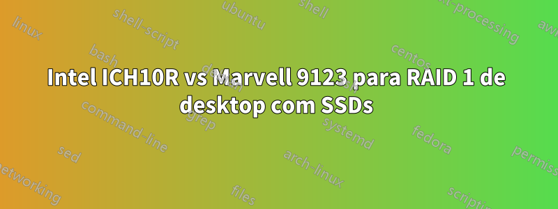 Intel ICH10R vs Marvell 9123 para RAID 1 de desktop com SSDs