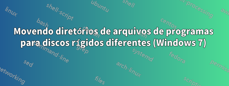 Movendo diretórios de arquivos de programas para discos rígidos diferentes (Windows 7)