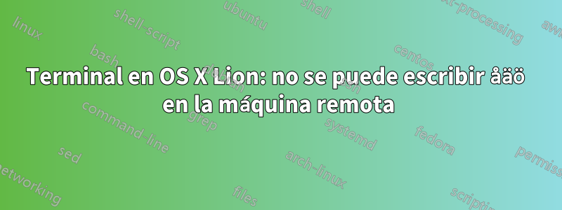 Terminal en OS X Lion: no se puede escribir åäö en la máquina remota