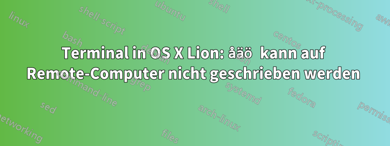 Terminal in OS X Lion: åäö kann auf Remote-Computer nicht geschrieben werden