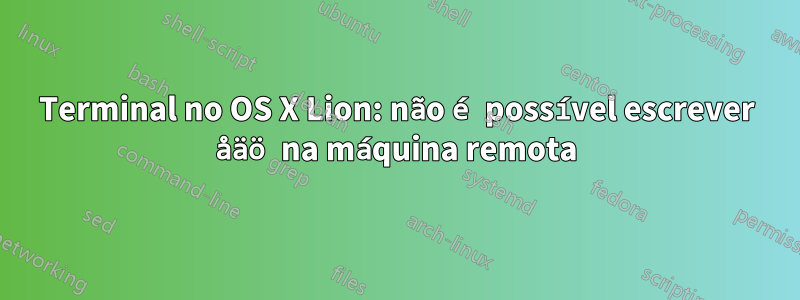 Terminal no OS X Lion: não é possível escrever åäö na máquina remota