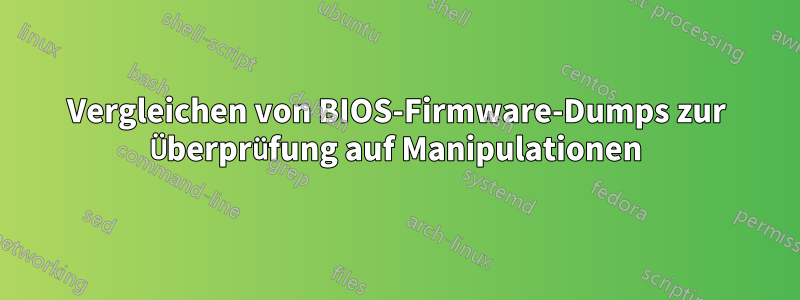 Vergleichen von BIOS-Firmware-Dumps zur Überprüfung auf Manipulationen