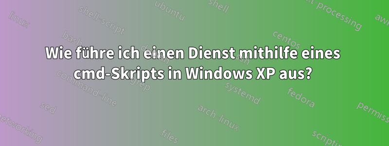 Wie führe ich einen Dienst mithilfe eines cmd-Skripts in Windows XP aus?