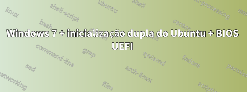 Windows 7 + inicialização dupla do Ubuntu + BIOS UEFI