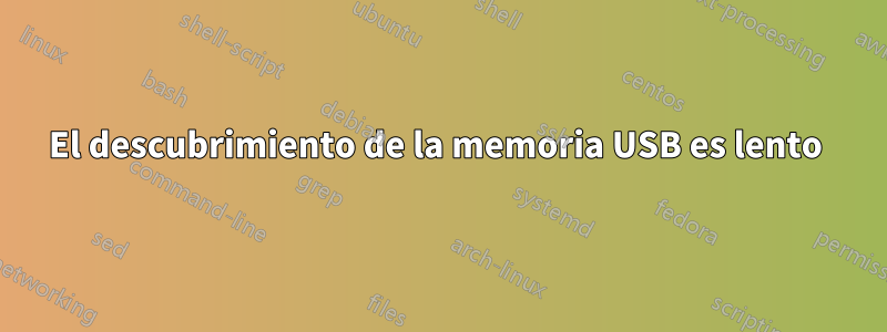 El descubrimiento de la memoria USB es lento 