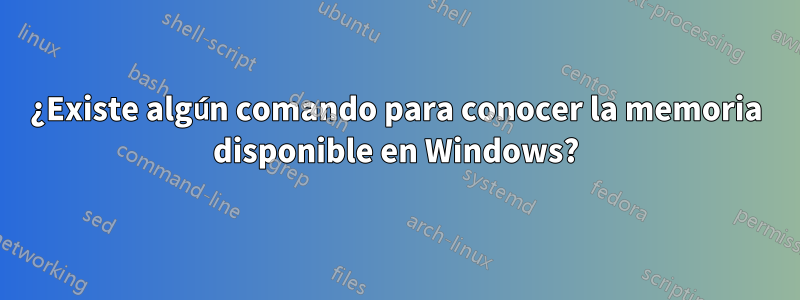 ¿Existe algún comando para conocer la memoria disponible en Windows?