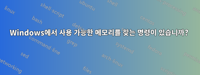 Windows에서 사용 가능한 메모리를 찾는 명령이 있습니까?