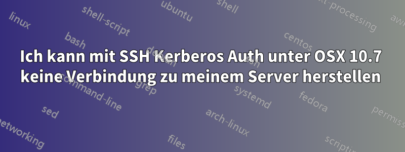 Ich kann mit SSH Kerberos Auth unter OSX 10.7 keine Verbindung zu meinem Server herstellen