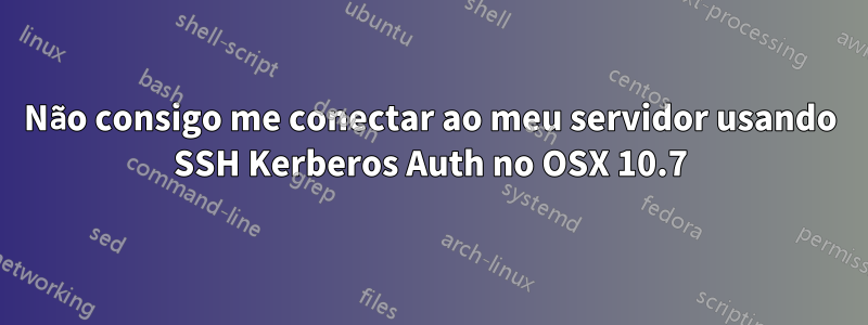 Não consigo me conectar ao meu servidor usando SSH Kerberos Auth no OSX 10.7