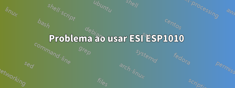 Problema ao usar ESI ESP1010