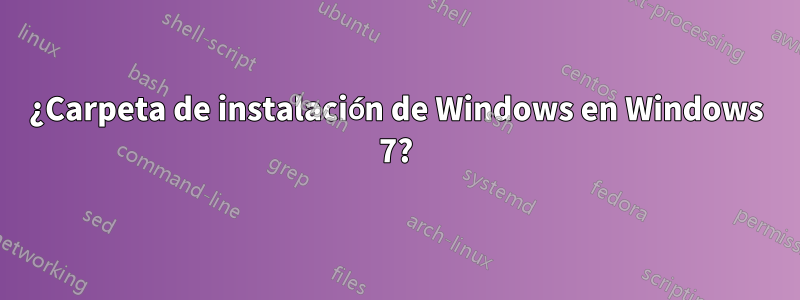 ¿Carpeta de instalación de Windows en Windows 7?