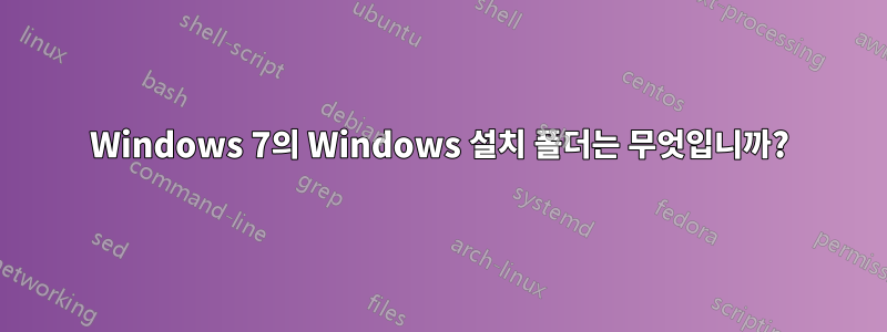 Windows 7의 Windows 설치 폴더는 무엇입니까?