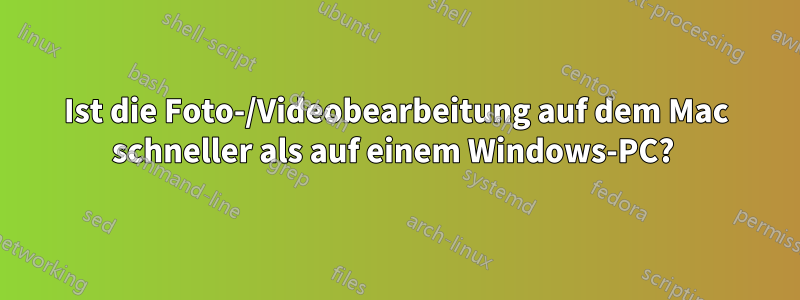 Ist die Foto-/Videobearbeitung auf dem Mac schneller als auf einem Windows-PC? 