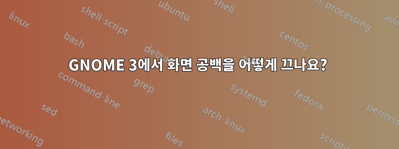 GNOME 3에서 화면 공백을 어떻게 끄나요?