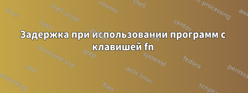 Задержка при использовании программ с клавишей fn