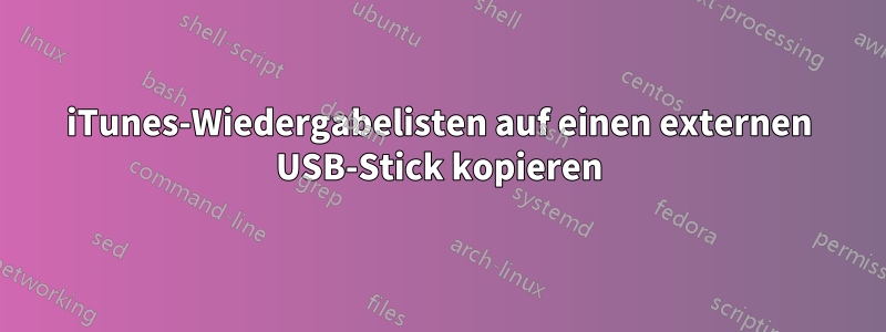 iTunes-Wiedergabelisten auf einen externen USB-Stick kopieren