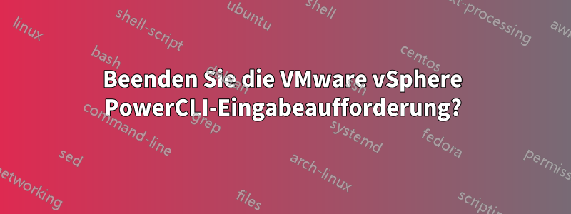 Beenden Sie die VMware vSphere PowerCLI-Eingabeaufforderung?