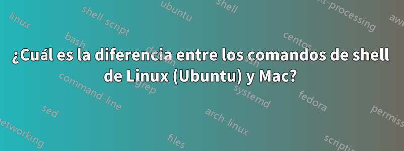 ¿Cuál es la diferencia entre los comandos de shell de Linux (Ubuntu) y Mac?