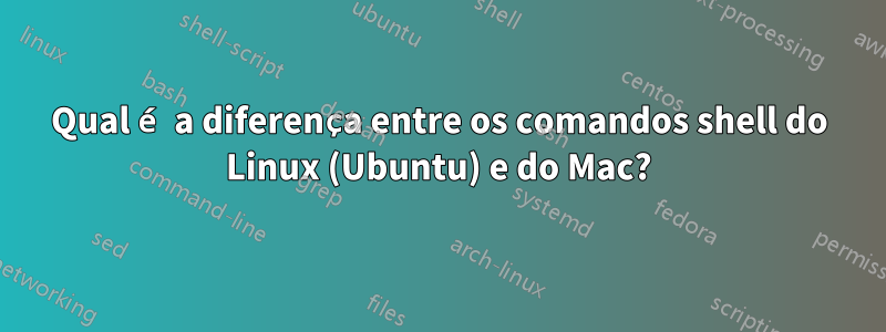 Qual é a diferença entre os comandos shell do Linux (Ubuntu) e do Mac?