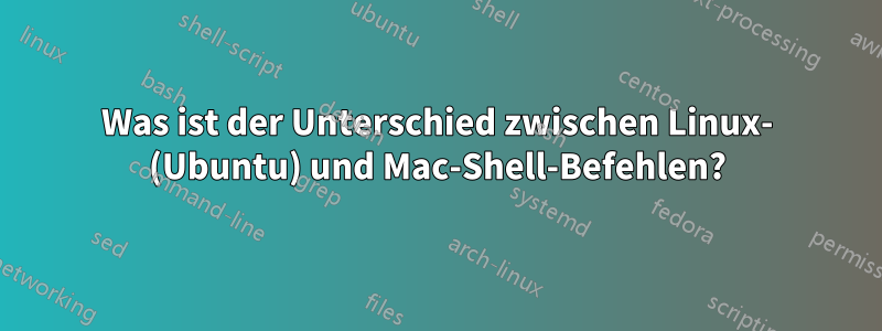 Was ist der Unterschied zwischen Linux- (Ubuntu) und Mac-Shell-Befehlen?