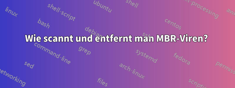 Wie scannt und entfernt man MBR-Viren?