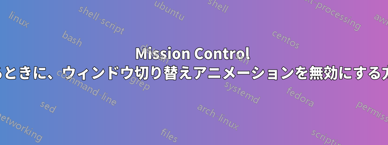 Mission Control でスペースを切り替えるときに、ウィンドウ切り替えアニメーションを無効にする方法を教えてください。