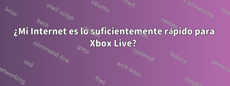 ¿Mi Internet es lo suficientemente rápido para Xbox Live? 