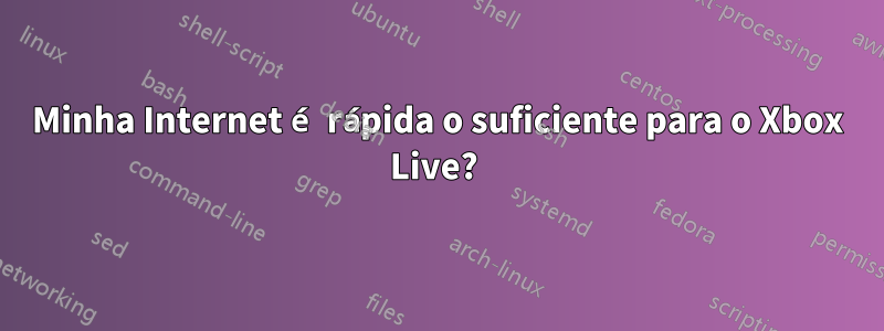 Minha Internet é rápida o suficiente para o Xbox Live? 